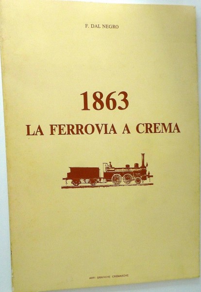 1863 La Ferrovia a crema Dal Negro Arti Grafiche Cremasche HE2 å *