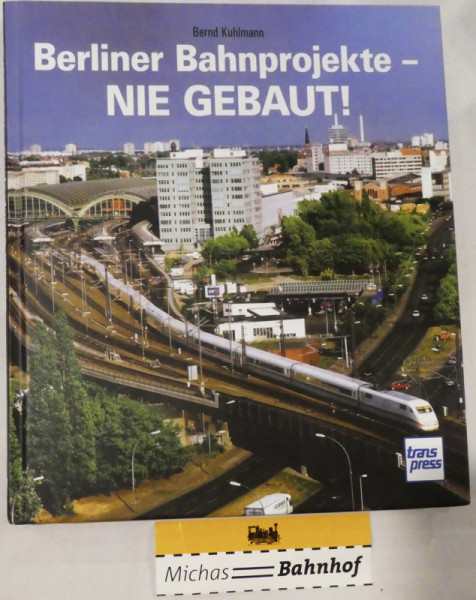 Berliner Bahnprojekte NIE GEBAUT! Bernd Kuhlmann Transpress HC1 å